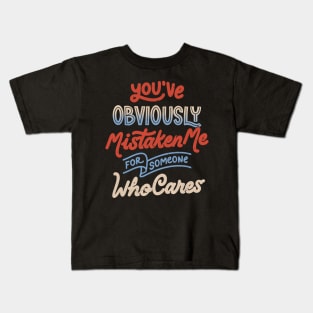 You've Obviously Mistaken Me For Someone Who Cares - Funny Sarcasm Lettering Dark Humor Gift Kids T-Shirt